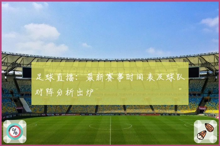 足球直播:最新赛事时间表及球队对阵分析出炉