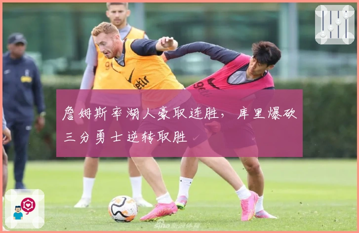 詹姆斯率湖人豪取连胜，库里爆砍三分勇士逆转取胜