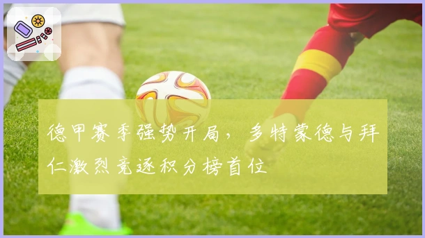 德甲赛季强势开局,多特蒙德与拜仁激烈竞逐积分榜首位