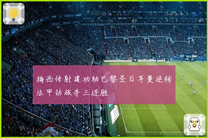 梅西传射建功助巴黎圣日耳曼逆转法甲劲旅夺三连胜